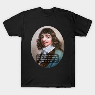 René Descartes portrait and quote: To know what people really think, pay attention to what they do, rather than what they say. T-Shirt